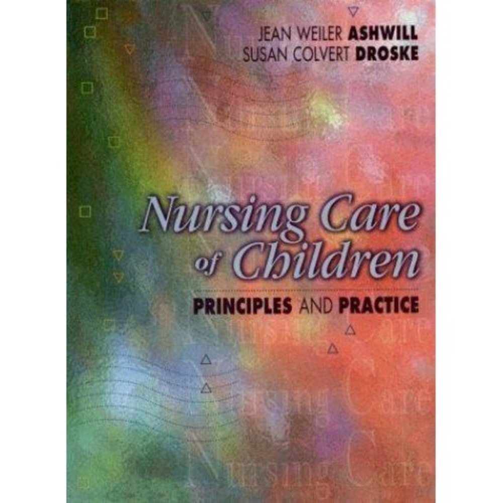 Nursing Care of Children : Principles and Practice by Jean Weiler Ashwill and...